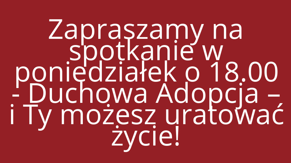 Zapraszamy na spotkanie w poniedziałek o 18.00 -  Duchowa Adopcja – i Ty możesz uratować życie!